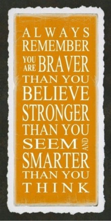 Always remember you are braver than you believe stronger than you seem smarter than you think.jpg